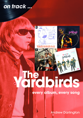 The Yardbirds: Every Album, Every Song - Andrew Darlington