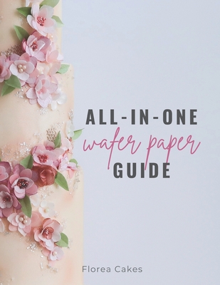 All-In-One Wafer Paper Guide: Wafer Paper Flowers: Templates and Tutorials - Anna Florea Cakes