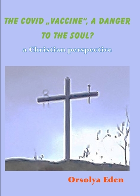 The Covid 19 Vaccine a danger to your soul? A christian perspective - Orsolya Eden