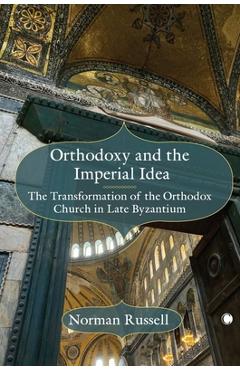 Poza produsului Orthodoxy and the Imperial Idea: The Transformation of the Orthodox Church in Late Byzantium - Norman Russell