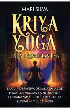 Coperta cărții 'Kriya Yoga para principiantes: La guía definitiva de las asanas de yoga, los mudras, la meditación, el pranayama, el'