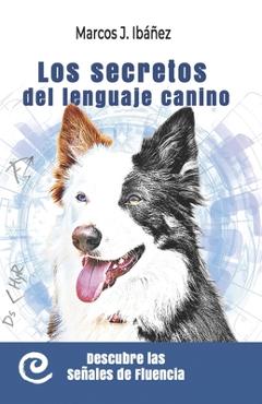 Poza produsului Los secretos del lenguaje canino: Descubre las señales de fluencia - Marcos J. Ibáñez