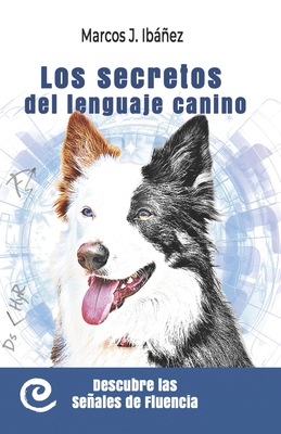 Los secretos del lenguaje canino: Descubre las señales de fluencia - Marcos J. Ibáñez