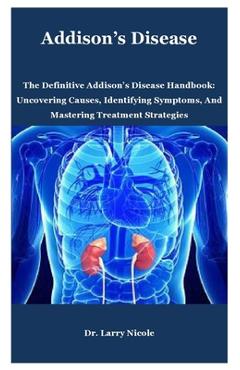 Coperta cărții 'Addison's Disease: The Definitive Addison's Disease Handbook: Uncovering Causes, Identifying Symptoms, And Mastering'