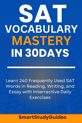 SAT Vocabulary Mastery in 30 Days: Learn 240 SAT Frequently Used Words in Reading, Writing, and Essay with Interactive Daily Exercises - Smart Studyguides