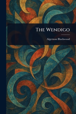 The Wendigo - Algernon Blackwood