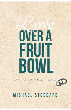 Poza produsului Love Over a Fruit Bowl: A Story of Love Overcoming Fear - Michael Stoddard