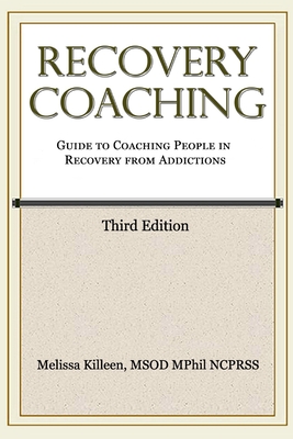 Recovery Coaching: A Guide to Coaching People in Recovery from Addictions - Melissa Killeen Msod