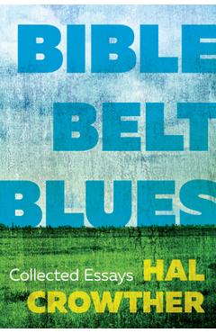 Poza produsului Bible Belt Blues: Collected Essays - Hal Crowther
