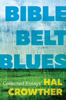 Bible Belt Blues: Collected Essays - Hal Crowther