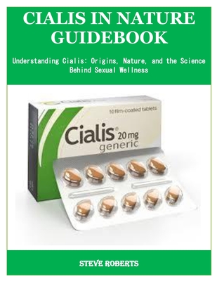 Cialis in Nature Guidebook: Understanding Cialis: Origins, Nature, and the Science Behind Sexual Wellness - Steve Roberts
