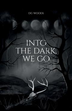 Coperta cărții 'Into the Dark, We Go - Dg Woods'