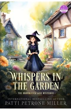 Coperta cărții 'Whispers in the Garden: A Witchy Cozy Mystery Packed with Small-Town Secrets, Magical Romance, and Deadly Danger -'