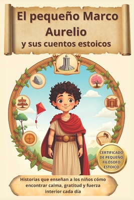 El pequeño Marco Aurelio y sus cuentos estoicos: Historias que enseñan a los niños cómo encontrar calma, gratitud y fuerza interior cada día - Pequeños Pensadores