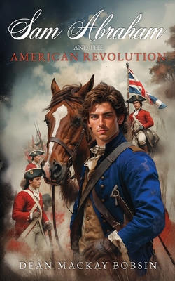 Sam Abraham and the American Revolution - Dean M. Bobsin