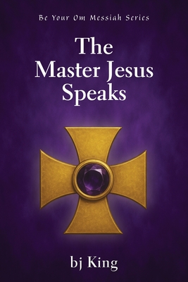 The Master Jesus Speaks - Bj King