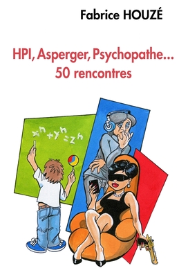 HPI, Asperger, psychopathe... 50 rencontres - Fabrice Houzé