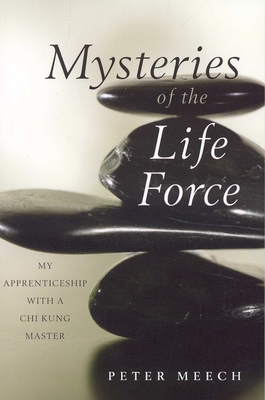 Mysteries of the Life Force: My Apprenticeship with a Chi Kung Master -