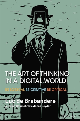 Coperta cărții 'The Art of Thinking in a Digital World: Be Logical - Be Creative - Be Critical - Luc De Brabandere'