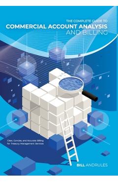 Coperta cărții 'The Complete Guide to Commercial Account Analysis and Billing: Clear, Concise, and Accurate Billing for Treasury'