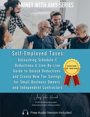 Self-Employed Taxes, Unleashing Schedule C Deductions: A Line-By-Line Guide to Unlock Deductions and Create New Tax Savings for Small Business Owners - Amy Rose Herrick