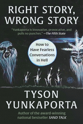 Right Story, Wrong Story: How to Have Fearless Conversations in Hell - Tyson Yunkaporta