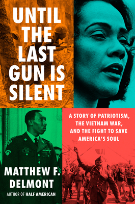 Until the Last Gun Is Silent: A Story of Patriotism, the Vietnam War, and the Fight to Save America's Soul - Matthew F. Delmont