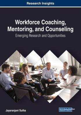 Workforce Coaching, Mentoring, and Counseling: Emerging Research and Opportunities - Jayaranjani Sutha