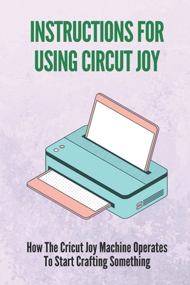Instructions For Using Circut Joy: How The Cricut Joy Machine Operates To Start Crafting Something: How To Use Cricut Joy Smart Iron On - Lacie Medieros