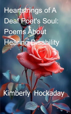 Heartstrings of A Deaf Poet's Soul: Poems About Hearing Disability - Kimberly Hockaday