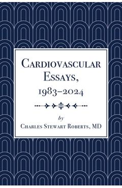 Coperta cărții 'Cardiovascular Essays, 1983-2024 - Charles Stewart Roberts'