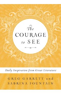 The Courage to See: Daily Inspiration from Great Literature - Greg Garrett
