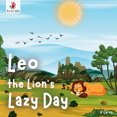 Leo the Lion's Lazy Day: A wordless picture book of unexpected heroism and savanna solidarity Itz for Kidz - B. Carey