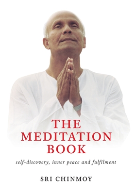 The Meditation Book: Self-Discovery, Inner Peace and Fulfilment - Sri Chinmoy