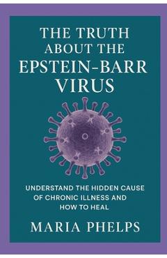 Poza produsului The Truth About the Epstein Barr Virus - Maria Phelps