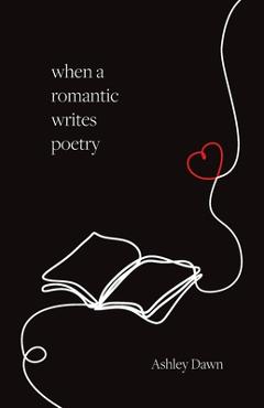 Poza produsului When a Romantic Writes Poetry - Ashley Dawn