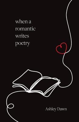 When a Romantic Writes Poetry - Ashley Dawn
