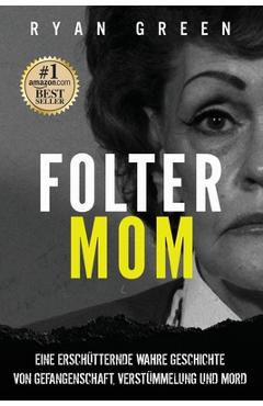 Coperta cărții 'Folter-Mom: Eine Erschütternde Wahre Geschichte Von Gefangenschaft, Verstümmelung Und Mord - Tanja Lampa'