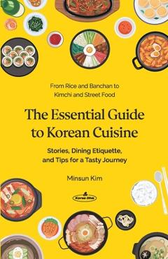 Coperta cărții 'The Essential Guide to Korean Cuisine: Stories, Dining Etiquette, and Tips for a Tasty Journey─From Rice and Banchan to'
