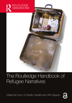 The Routledge Handbook of Refugee Narratives - Evyn Lê Espiritu Gandhi