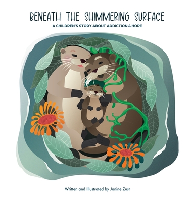 Beneath the Shimmering Surface: A Children's Story About Addiction and Hope - Janine Zust