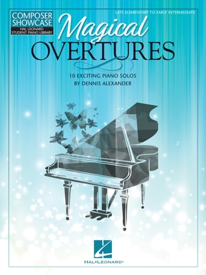 Dennis Alexander Magical Overtures Piano Solos Songbook Late Elementary to Early Intermediate - Dennis Alexander