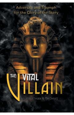 Poza produsului The Vital Villain: Adversity and Triumph for the Glory of the Story - Jonathan E. Thomas
