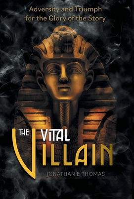 The Vital Villain: Adversity and Triumph for the Glory of the Story - Jonathan E. Thomas