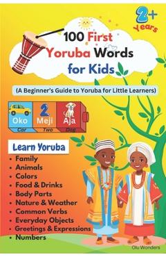 Coperta cărții '100 First Yoruba Words for Kids: A Fun Introduction to Yoruba Language for Little Learners - Olu Wonders'