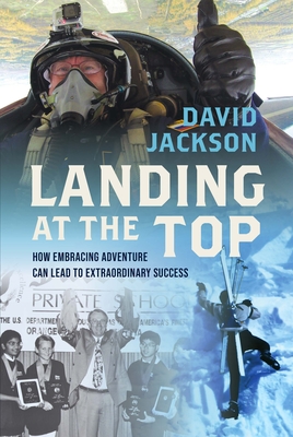 Landing at the Top: How Embracing Adventure Leads to Extraordinary Success - David Jackson
