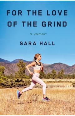 Coperta cărții 'For the Love of the Grind: A Memoir - Sara Hall'