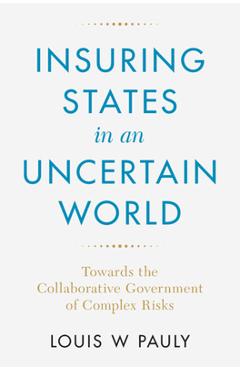 Poza produsului Insuring States in an Uncertain World: Towards the Collaborative Government of Complex Risks - Louis W. Pauly