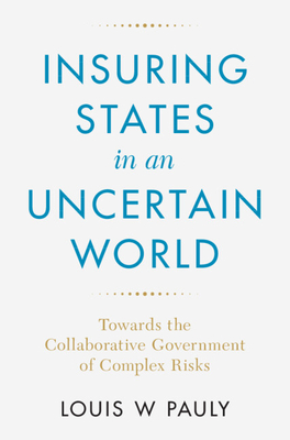 Insuring States in an Uncertain World: Towards the Collaborative Government of Complex Risks - Louis W. Pauly