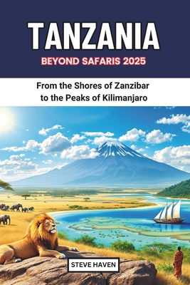 Tanzania Beyond Safaris 2025: From the Shores of Zanzibar to the Peaks of Kilimanjaro - Steve Haven